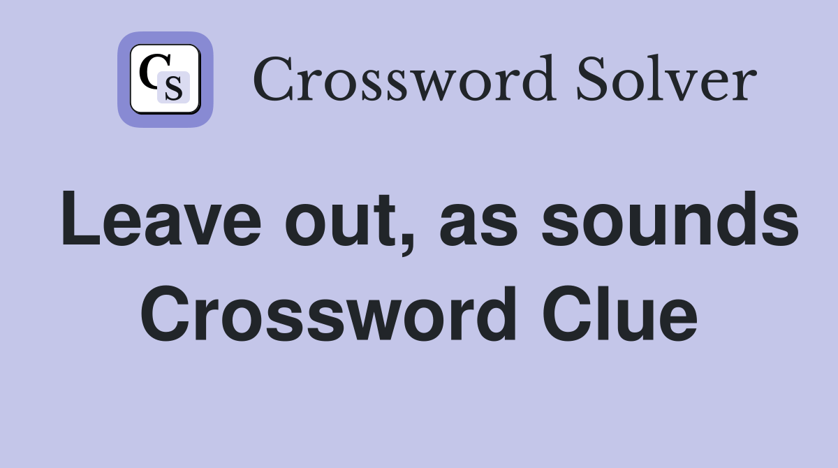 Leave out, as sounds Crossword Clue Answers Crossword Solver